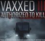 VAXXED 3 – AUTHORIZED TO KILL – CHILDREN’S HEALTH DEFENSE